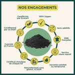Nos Engagement pour le Charbon végétal en poudre: 100% Vegan, Sans OGM, Certifié bio par Ecocert, Sans additifs, Déposé auprès de la DGCCRF, Contrôlé en France, Conditionné en France, PME Française, Sans gluten, Garantie satisfait ou remboursé.